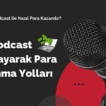 Yeni Trend: Podcast Yayıncılığı ve Podcast İle Para Kazanma Yolları